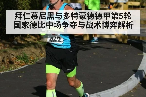 拜仁慕尼黑与多特蒙德德甲第5轮国家德比中场争夺与战术博弈解析